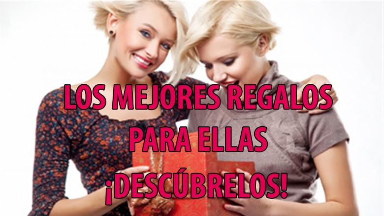 ¡Descubre cuales serían los mejores regalos para ellas!