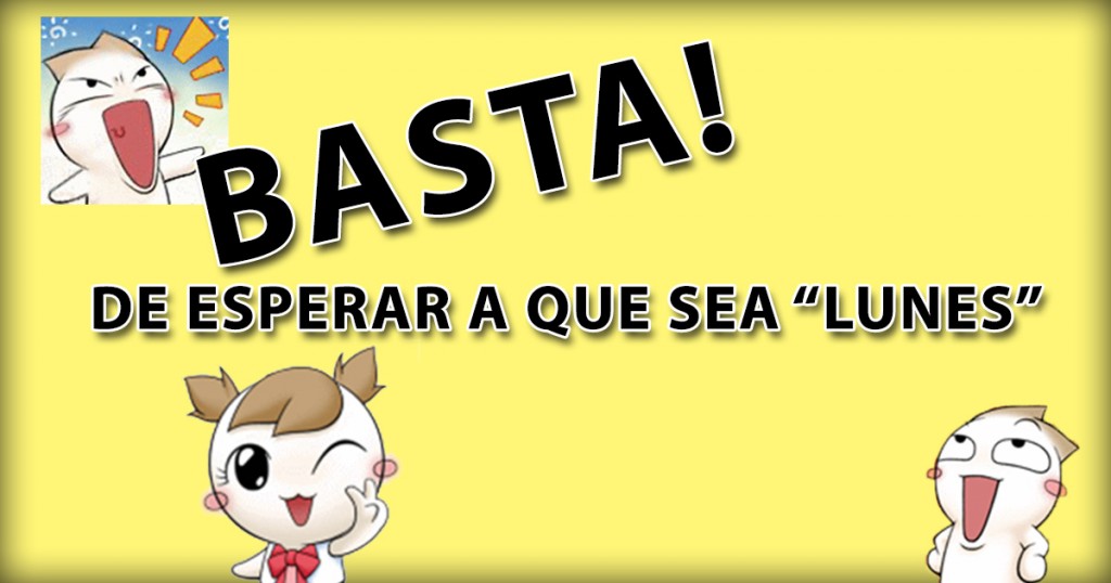 Basta de esperar a que sea “Lunes”